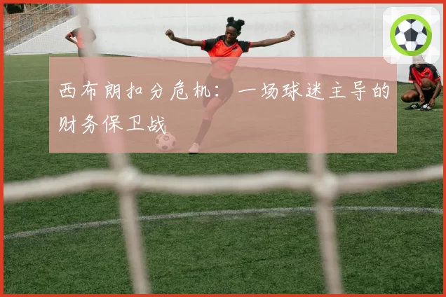 西布朗扣分危机：一场球迷主导的财务保卫战
