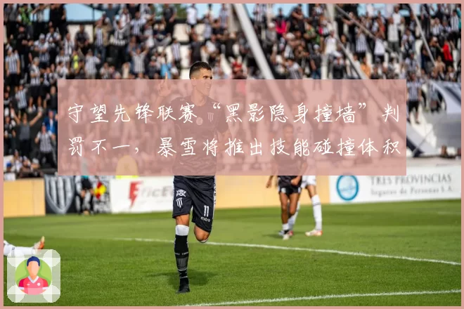 守望先锋联赛“黑影隐身撞墙”判罚不一,暴雪将推出技能碰撞体积可视化工具