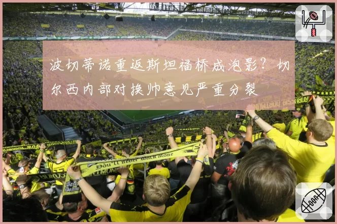 波切蒂诺重返斯坦福桥成泡影？切尔西内部对换帅意见严重分裂