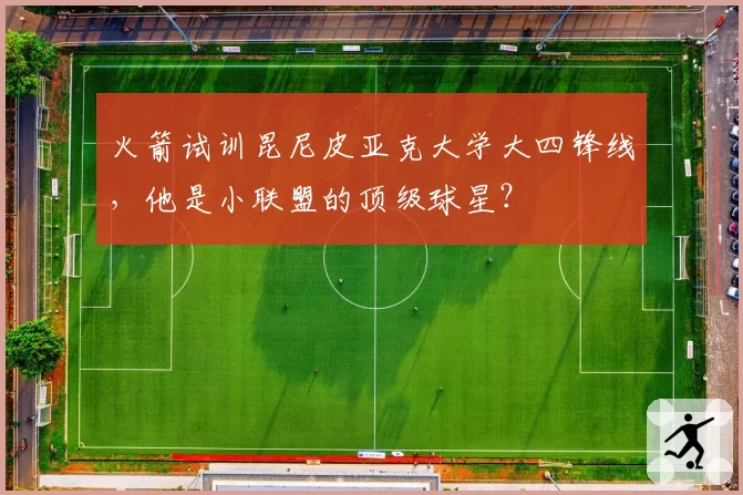 火箭试训昆尼皮亚克大学大四锋线，他是小联盟的顶级球星？