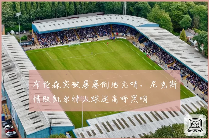 布伦森突破屡屡倒地无哨,尼克斯惜败凯尔特人球迷高呼黑哨